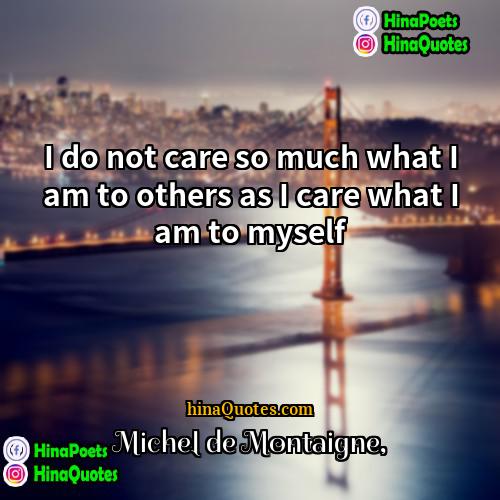 Michel de Montaigne Quotes | I do not care so much what